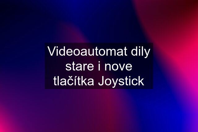 Videoautomat dily stare i nove tlačítka Joystick