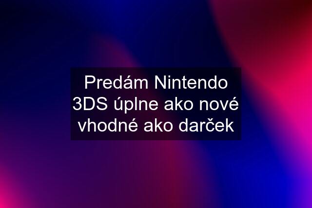 Predám Nintendo 3DS úplne ako nové vhodné ako darček