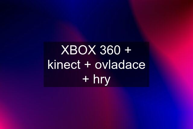 XBOX 360 + kinect + ovladace + hry