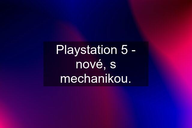 Playstation 5 - nové, s mechanikou.