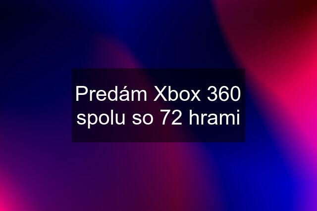 Predám Xbox 360 spolu so 72 hrami