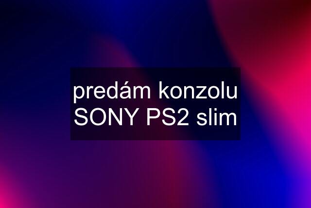 predám konzolu SONY PS2 slim