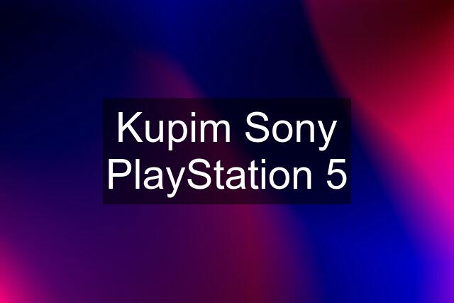 Kupim Sony PlayStation 5