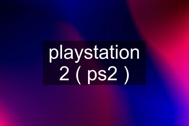 playstation 2 ( ps2 )