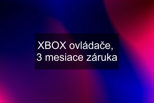 XBOX ovládače,  3 mesiace záruka