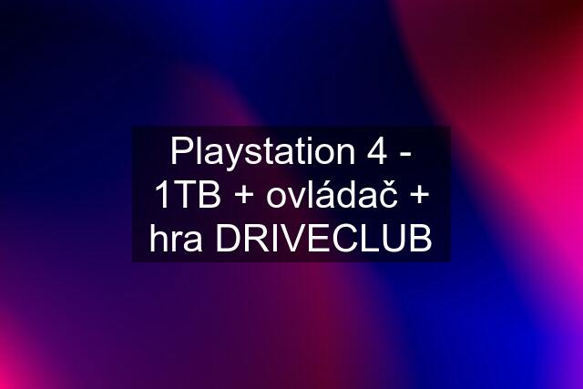 Playstation 4 - 1TB + ovládač + hra DRIVECLUB