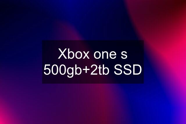 Xbox one s 500gb+2tb SSD