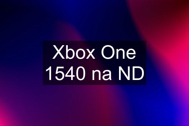 Xbox One 1540 na ND