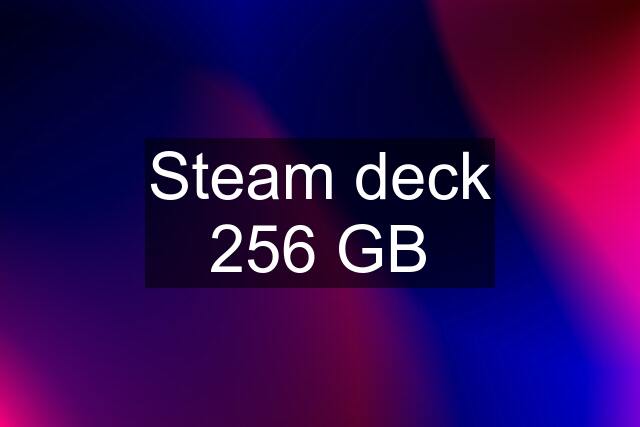 Steam deck 256 GB