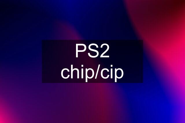 PS2 chip/cip