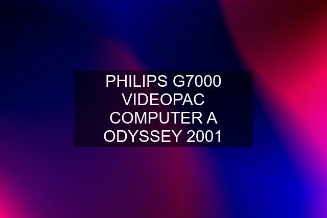 PHILIPS G7000 VIDEOPAC COMPUTER A ODYSSEY 2001