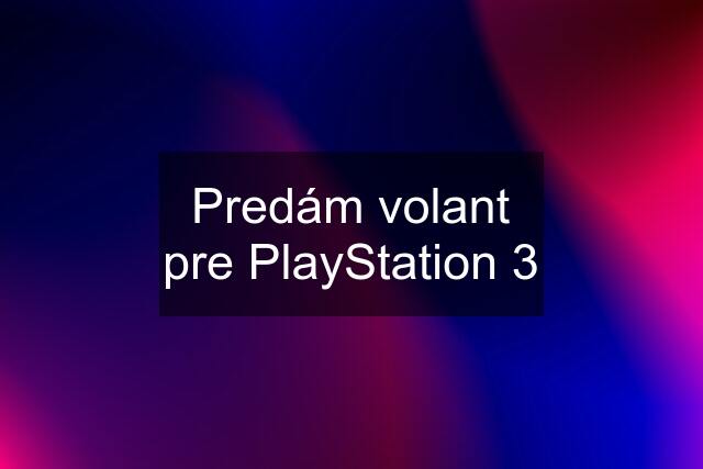 Predám volant pre PlayStation 3