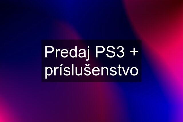 Predaj PS3 + príslušenstvo