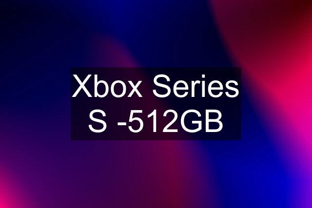 Xbox Series S -512GB