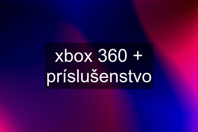 xbox 360 + príslušenstvo