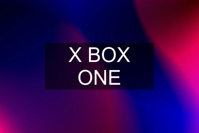 X BOX ONE