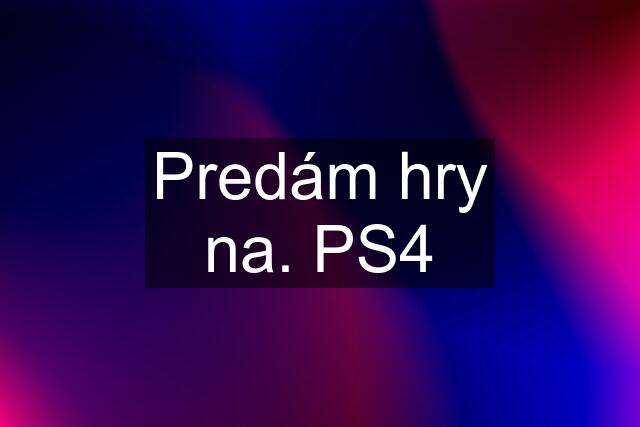 Predám hry na. PS4