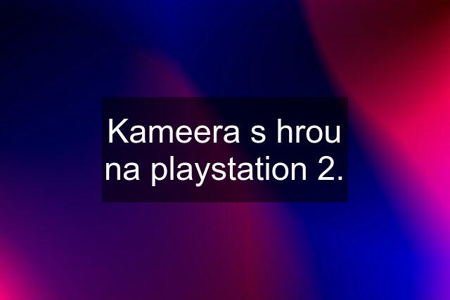 Kameera s hrou na playstation 2.