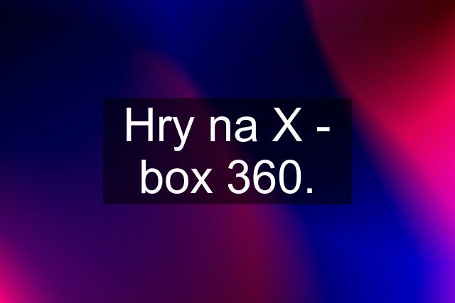 Hry na X - box 360.