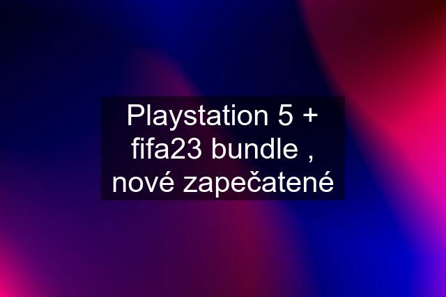 Playstation 5 + fifa23 bundle , nové zapečatené
