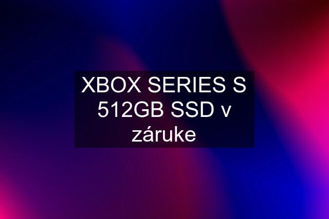 XBOX SERIES S 512GB SSD v záruke