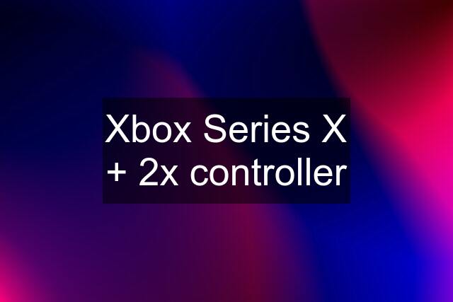 Xbox Series X + 2x controller