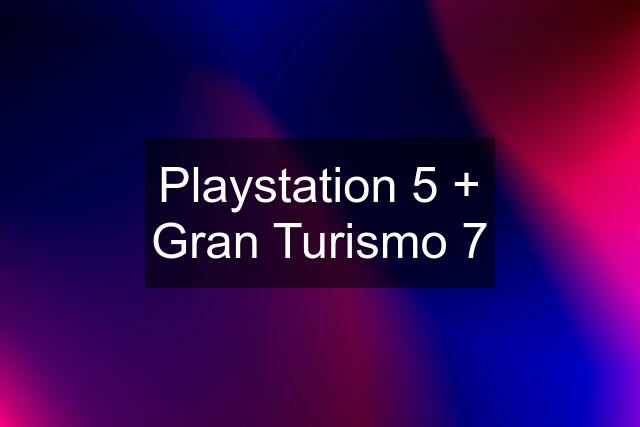 Playstation 5 + Gran Turismo 7