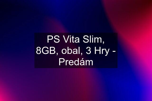 PS Vita Slim, 8GB, obal, 3 Hry - Predám