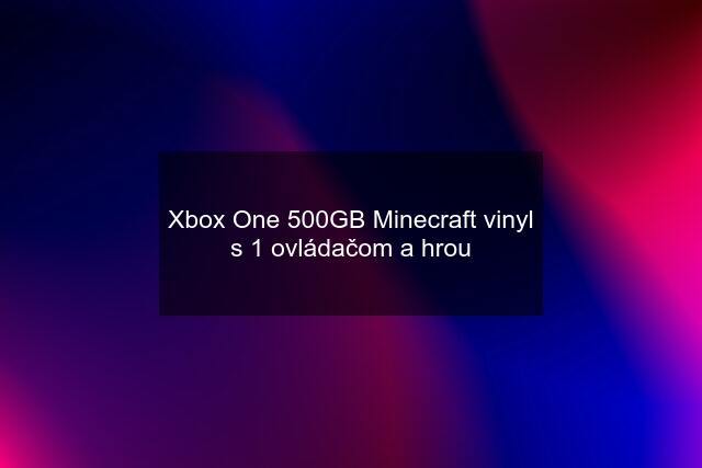 Xbox One 500GB Minecraft vinyl s 1 ovládačom a hrou