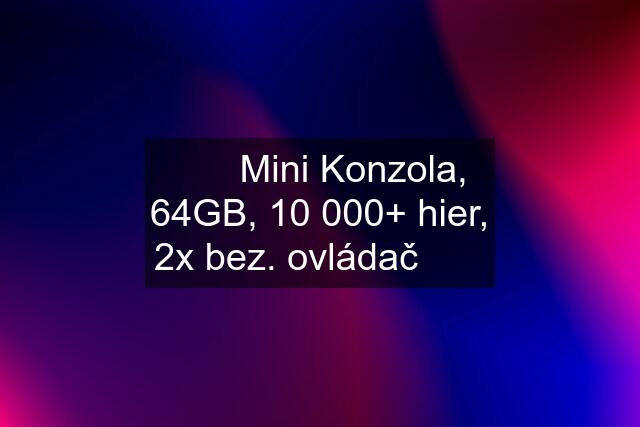 ✅✅ Mini Konzola, 64GB, 10 000+ hier, 2x bez. ovládač ✅✅