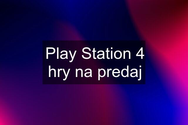 Play Station 4 hry na predaj