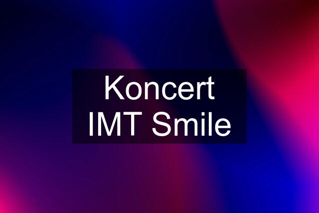 Koncert IMT Smile
