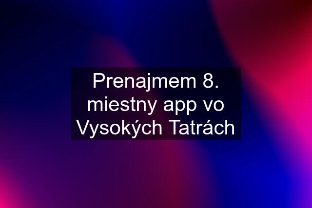 Prenajmem 8. miestny app vo Vysokých Tatrách