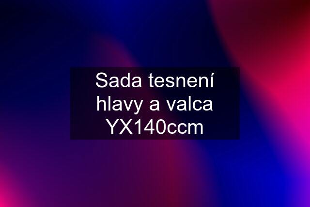 Sada tesnení hlavy a valca YX140ccm