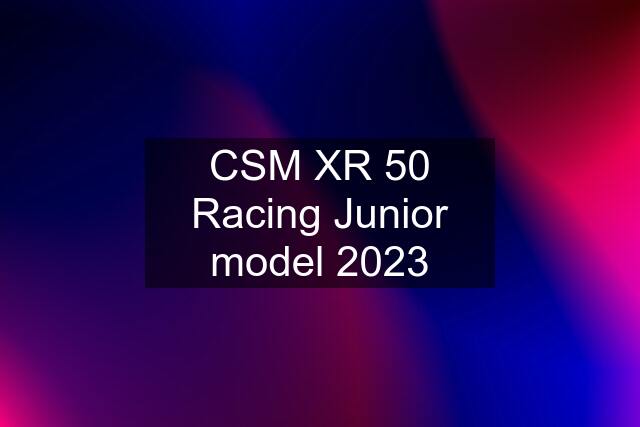 CSM XR 50 Racing Junior model 2023