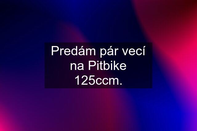 Predám pár vecí na Pitbike 125ccm.