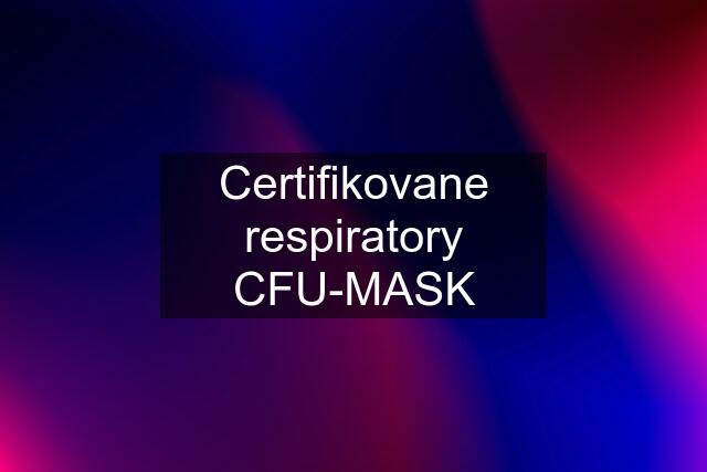 Certifikovane respiratory CFU-MASK