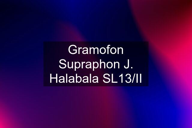 Gramofon Supraphon J. Halabala SL13/II