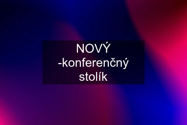 NOVÝ -konferenčný stolík