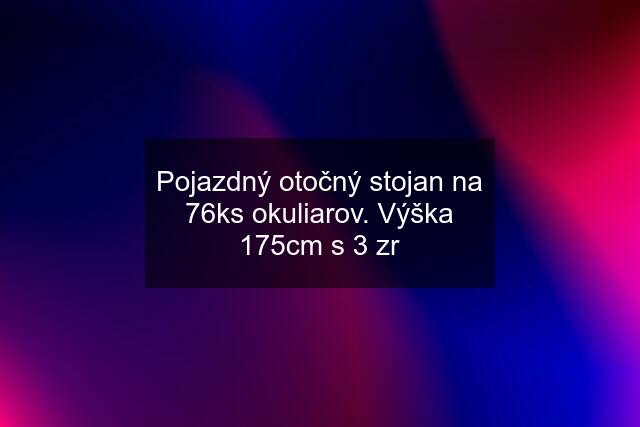 Pojazdný otočný stojan na 76ks okuliarov. Výška 175cm s 3 zr