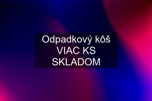 Odpadkový kôš VIAC KS SKLADOM