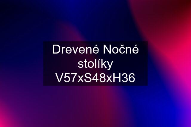 Drevené Nočné stolíky V57xS48xH36