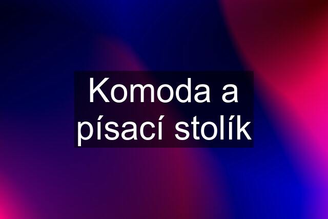 Komoda a písací stolík