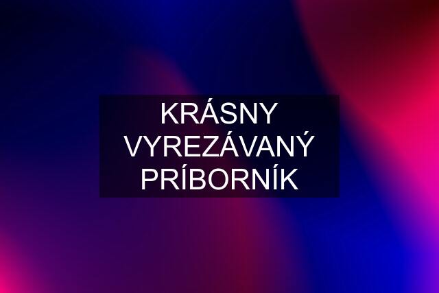 KRÁSNY VYREZÁVANÝ PRÍBORNÍK