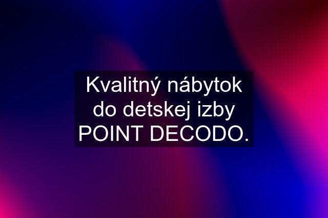 Kvalitný nábytok do detskej izby POINT DECODO.