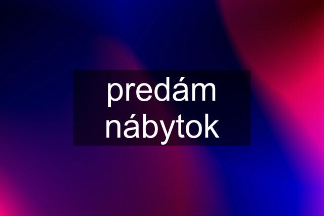 predám nábytok