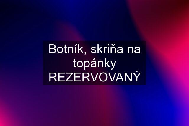 Botník, skriňa na topánky REZERVOVANÝ