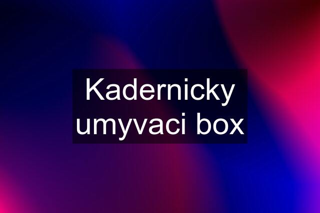 Kadernicky umyvaci box