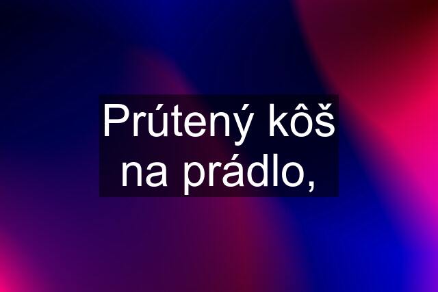 Prútený kôš na prádlo,