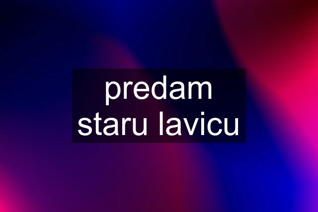 predam staru lavicu